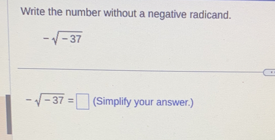 Write the number without a negative radicand.
-sqrt(-37)
-sqrt(-37)=□ (Simplify your answer.)