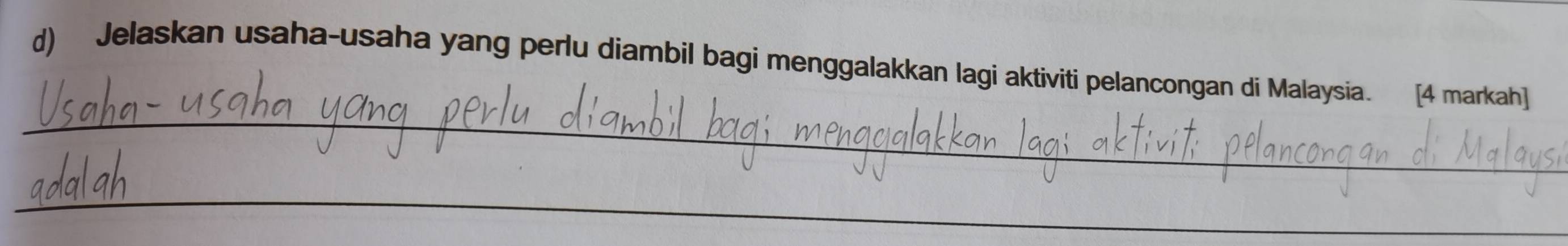 Jelaskan usaha-usaha yang perlu diambil bagi menggalakkan lagi aktiviti pelancongan di Malaysia. [4 markah] 
_ 
_ 
_