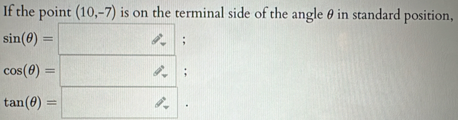 Solved: If the point (10,-7) is on the terminal side of the angle θ in ...