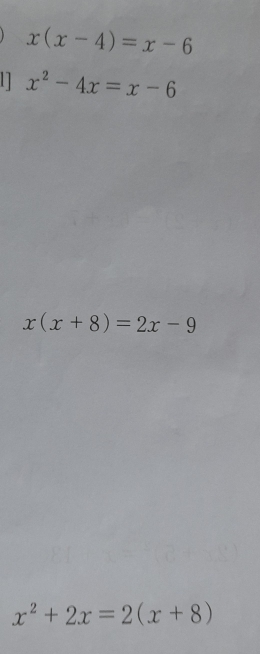 x(x-4)=x-6
11 x^2-4x=x-6
x(x+8)=2x-9
x^2+2x=2(x+8)