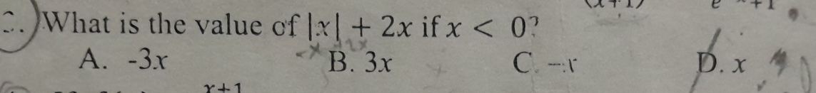 What is the value of |x|+2x if x<0</tex>
A. -3r B. 3x C. -:r D. x
x+1