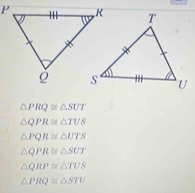 △ PRQ≌ △ SUT
△ QPR≌ △ TUS
△ PQR≌ △ UTS
△ QPR≌ △ SUT
△ QRP≌ △ TUS
△ PRQ≌ △ STU