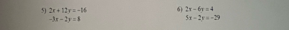 2x+12y=-16 6) 2x-6y=4
-3x-2y=8
5x-2y=-29