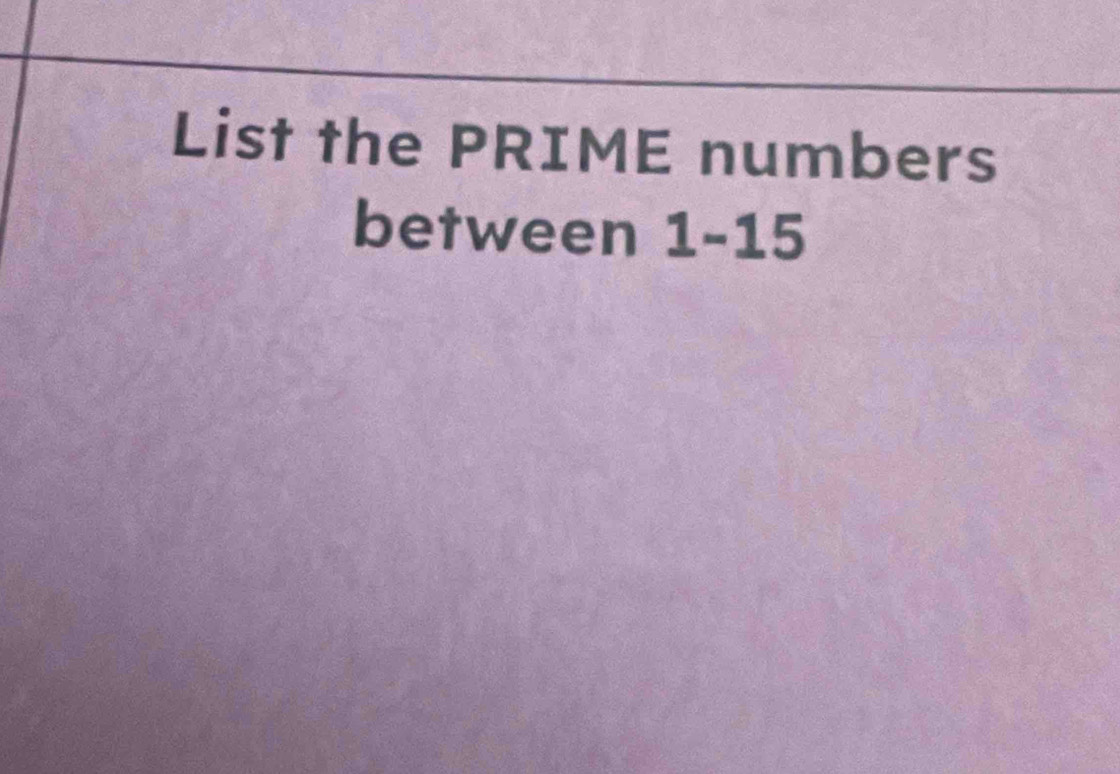 List the PRIME numbers 
between 1-15