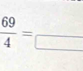  69/4 =frac 