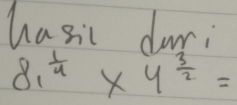 hasic duri
8_1^((frac 1)4)* 4^(frac 3)2=