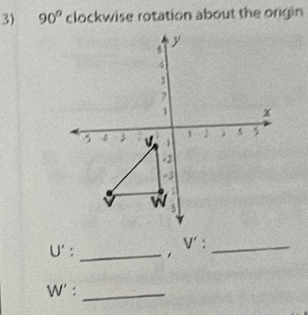 90° clockwise rotation about the origin
U' : _， V :_
W' :_