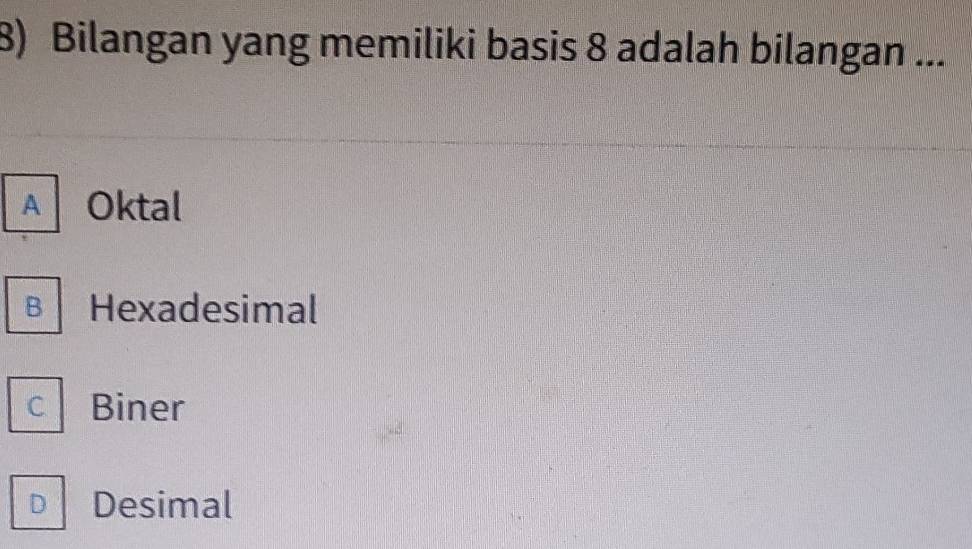 Bilangan yang memiliki basis 8 adalah bilangan ...
A Oktal
B Hexadesimal
C Biner
D Desimal