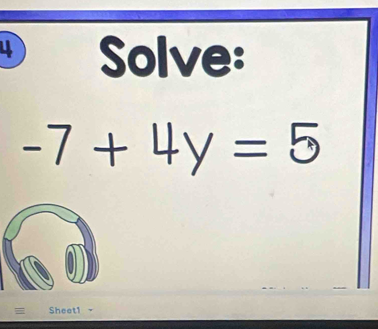 Solve:
-7+4y=5
Sheet1