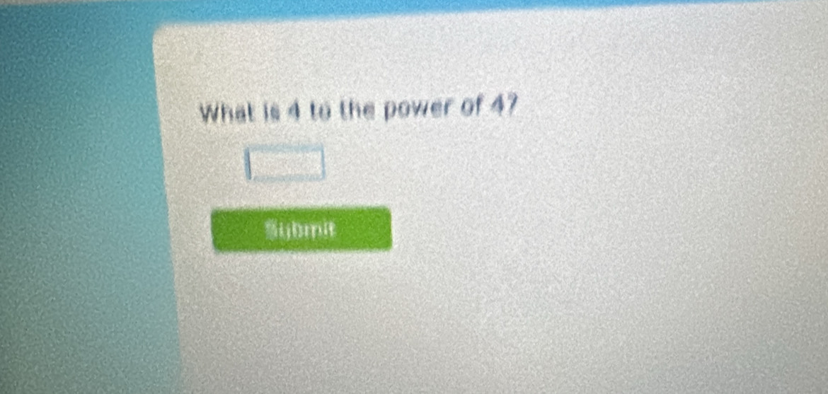 What is 4 to the power of 4? 
ijbmit