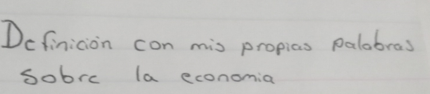 Definicion con mis propias palabras 
Sobre la economia