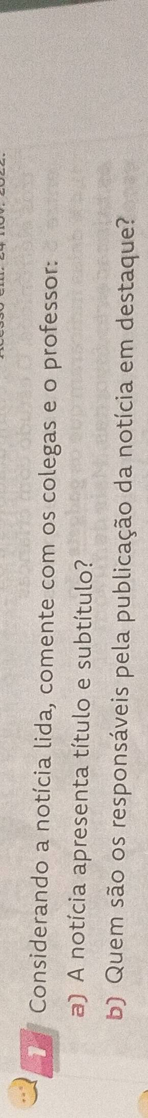 Considerando a notícia lida, comente com os colegas e o professor: 
a) A notícia apresenta título e subtítulo? 
b) Quem são os responsáveis pela publicação da notícia em destaque?