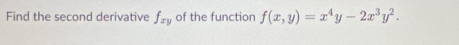 Find the second derivative f_xy of the function f(x,y)=x^4y-2x^3y^2.