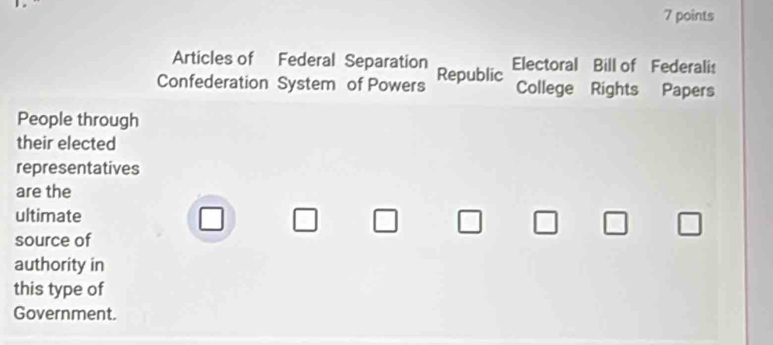 Articles of Federal Separation 
Confederation System of Powers Republic Electoral Bill of Federalis 
College Rights Papers 
People through 
their elected 
representatives 
are the 
ultimate 
L 
source of 
authority in 
this type of 
Government.