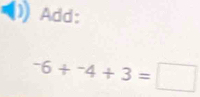 Add:
-6+-4+3=□