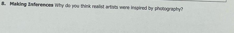 Making Inferences Why do you think realist artists were inspired by photography?