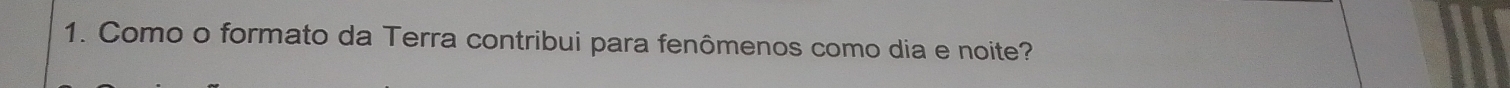 Como o formato da Terra contribui para fenômenos como dia e noite?