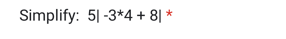 Simplify: 5|-3^*4+8| *