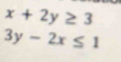 x+2y≥ 3
3y-2x≤ 1