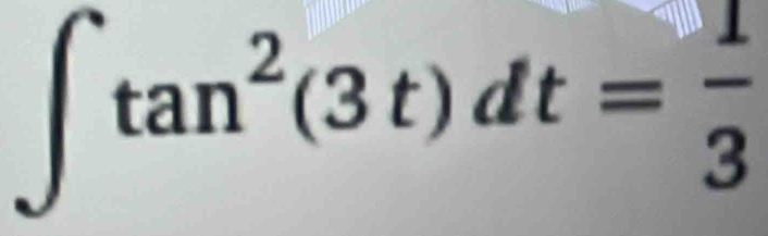 ∈t tan^2(3t)dt= 1/3 