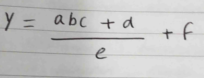 y= (abc+d)/e +f