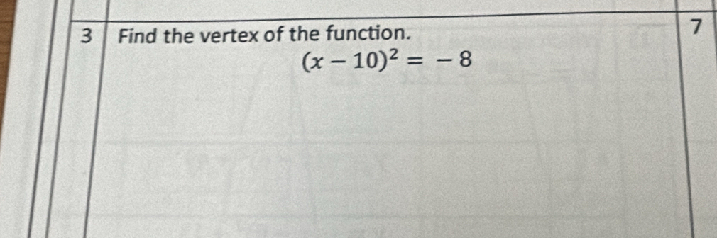 Find the vertex of the function. 
7
(x-10)^2=-8