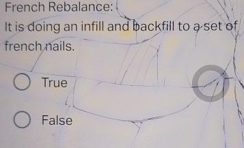 French Rebalance:
It is doing an infill and backfill to a set of
french nails.
True
False