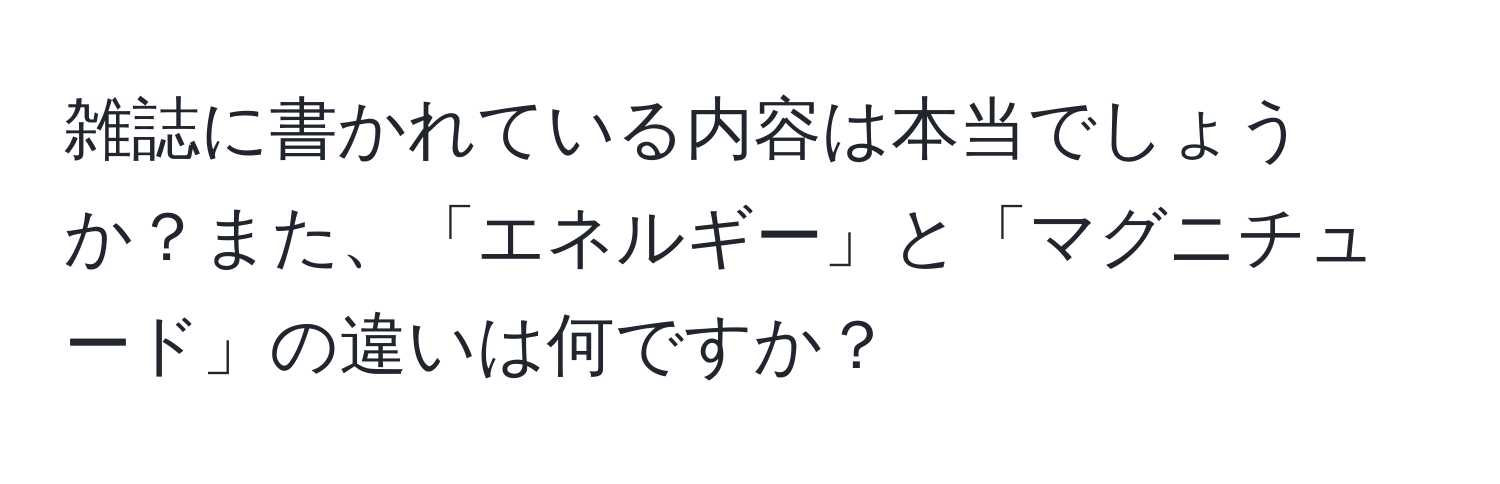 雑誌に書かれている内容は本当でしょうか？また、「エネルギー」と「マグニチュード」の違いは何ですか？