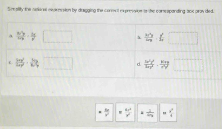 Simplify the rational expression by dragging the correct expression to the corresponding box provided.
= 6x/y^2  = 6x^2/y^2  ::  1/4xy  =  y^3/4 