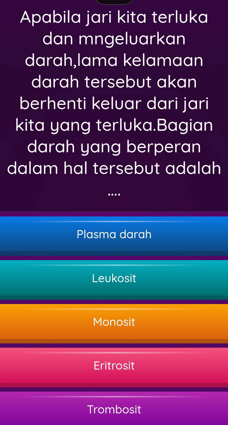 Apabila jari kita terluka
dan mngeluarkan
darah,lama kelamaan
darah tersebut akan
berhenti keluar dari jari
kita yang terluka.Bagian
darah yang berperan
dalam hal tersebut adalah
....
Plasma darah
Leukosit
Monosit
Eritrosit
Trombosit