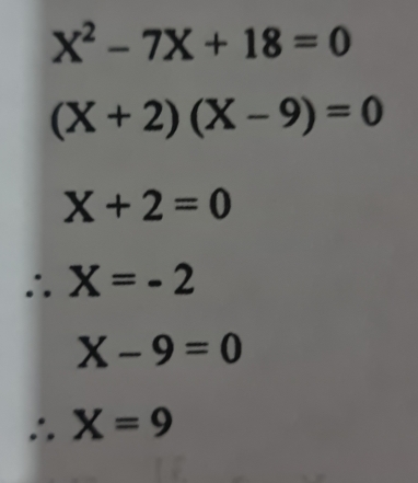 X^2-7X+18=0
(X+2)(X-9)=0
X+2=0
∴ X=-2
X-9=0
∴ X=9