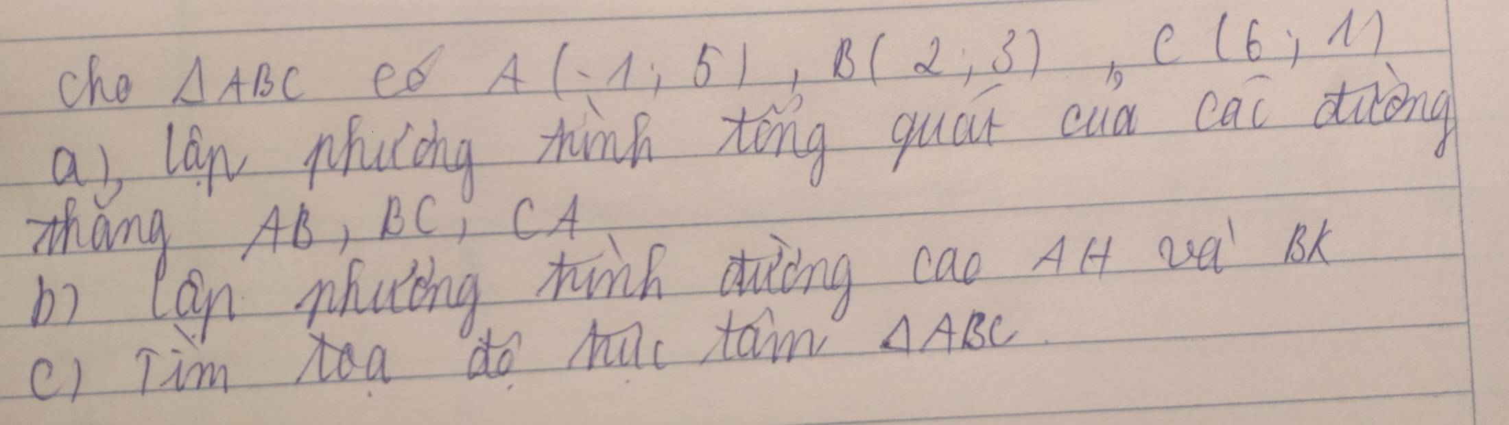 che △ ABC ed A(-1;5), B(2;3)
10 C(6,1)
as lan phuling thinh tǒng quār cua cai dièng 
Zhang AB, BC, CA
b) Can phuting hinh duèng cao AH axa B
() Tim a do Mac tam △ ABC