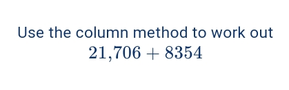 Use the column method to work out
21,706+8354