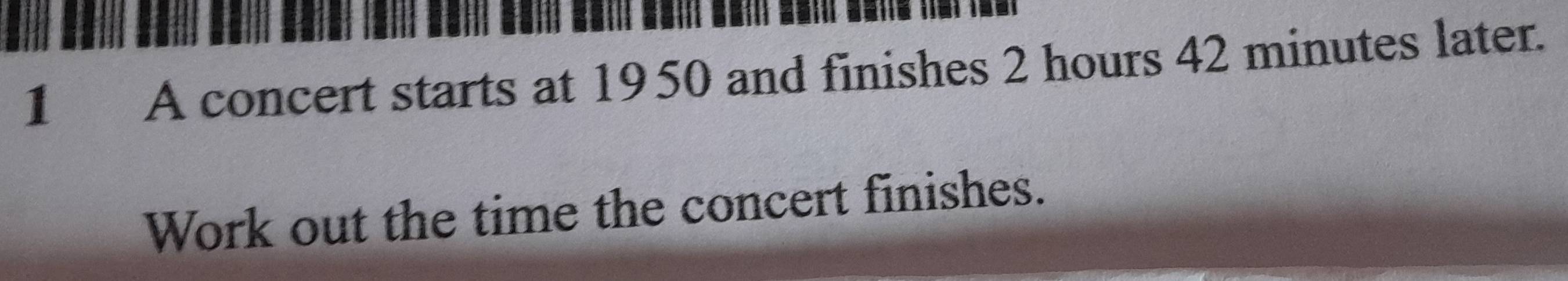 A concert starts at 1950 and finishes 2 hours 42 minutes later. 
Work out the time the concert finishes.