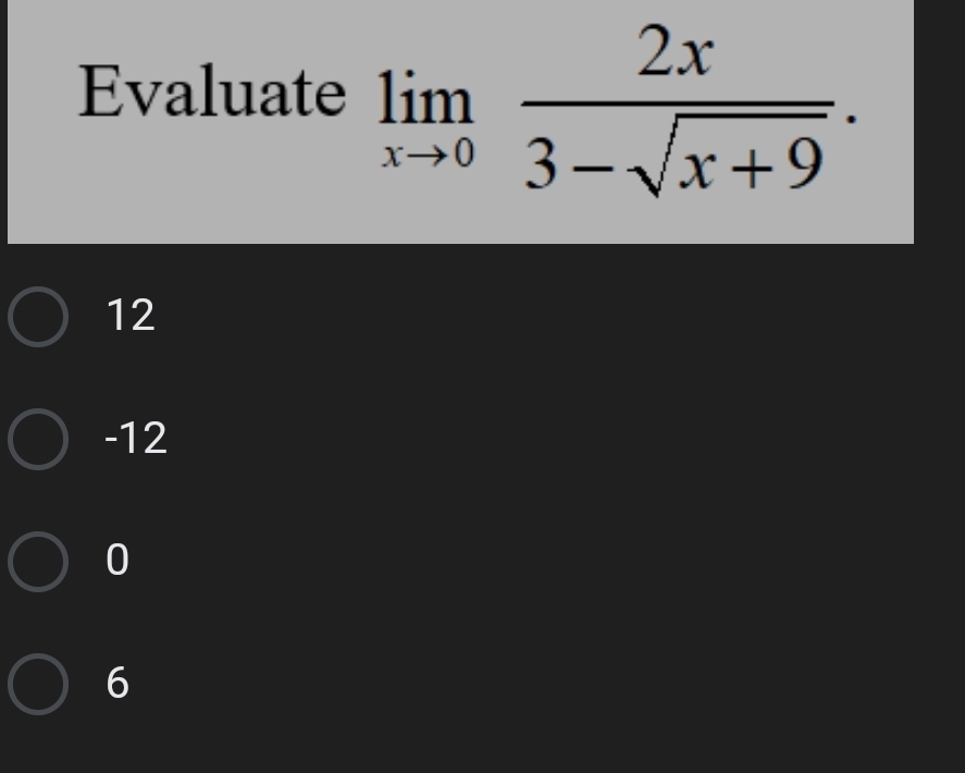 Evaluate limlimits _xto 0 2x/3-sqrt(x+9) .
12
-12
0
6