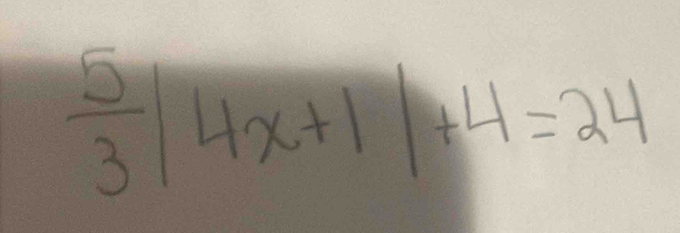  5/3 |4x+1|+4=24