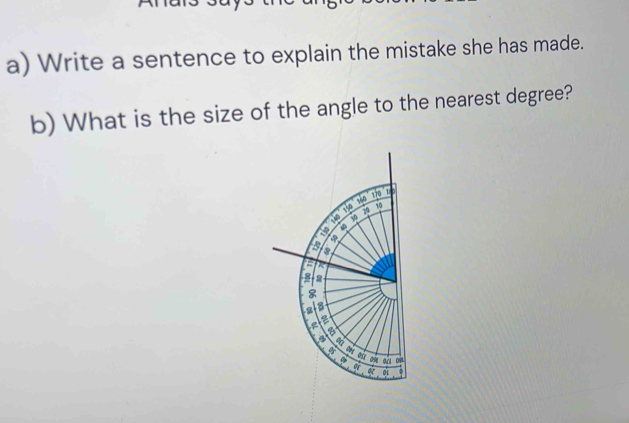 Write a sentence to explain the mistake she has made. 
b) What is the size of the angle to the nearest degree?
160 10
30
a 40
a 
a 
8 2
e 
a 
a I 
a act 
a a o1 。