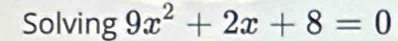 Solving 9x^2+2x+8=0