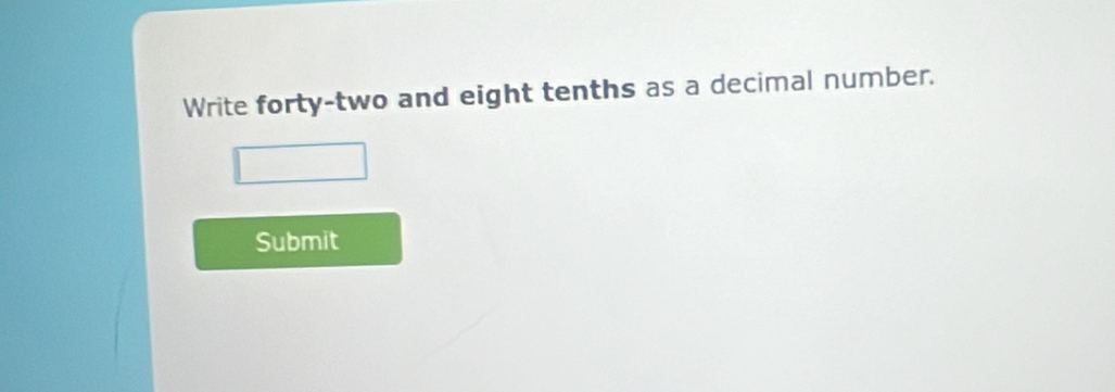 Write forty-two and eight tenths as a decimal number. 
Submit