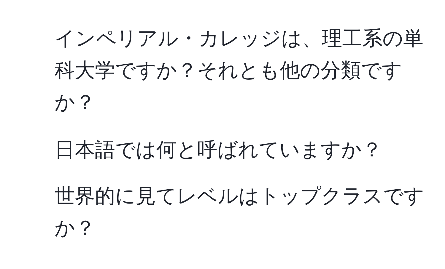 インペリアル・カレッジは、理工系の単科大学ですか？それとも他の分類ですか？
2. 日本語では何と呼ばれていますか？
3. 世界的に見てレベルはトップクラスですか？