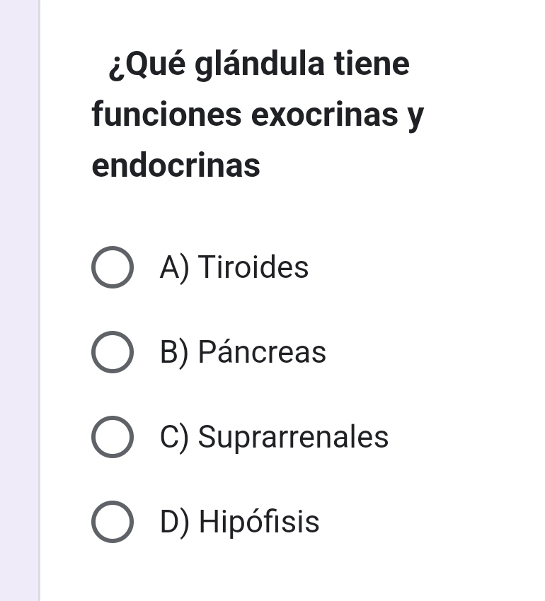 ¿Qué glándula tiene
funciones exocrinas y
endocrinas
A) Tiroides
B) Páncreas
C) Suprarrenales
D) Hipófisis