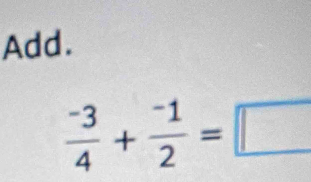 Add.
 (-3)/4 + (-1)/2 =□