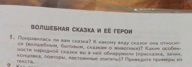 ΒолшΕьΗАя СкАзΚА и ΕË гΕΡои 
1. Помравилась ли вам сказка? К какому виду сказок она относит- 
ся (волшебным, бытовым, сказкам о живоτηых)? Какие особен- 
ности народной сказки вы в ней обнаружили (πрисказка, зачин, 
концовка, ловторы, πостоянные злитеты)? Приведите примеры из 
Tekcta.