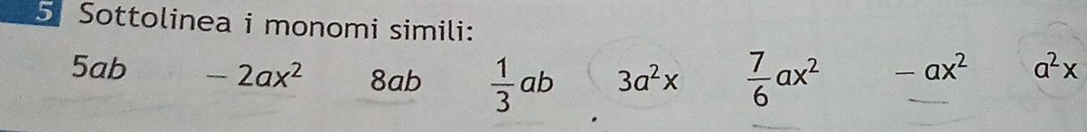 Sottolinea i monomi simili:
5ab -2ax^2 8ab  1/3 ab 3a^2x  7/6 ax^2
-ax^2 a^2x