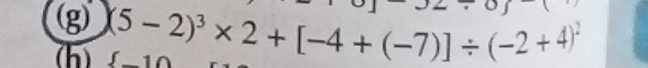 (5-2)^3* 2+[-4+(-7)]/ (-2+4)^2
(h) -10