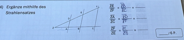 Ergänze mithilfe des frac overline ZEoverline ZF=frac overline ?overline ? frac = _ 
Strahlensatzes
frac overline ZAoverline ZC=
_
frac overline ZFoverline ZE=
_ 
_/ 6P.