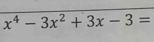 x^4-3x^2+3x-3=