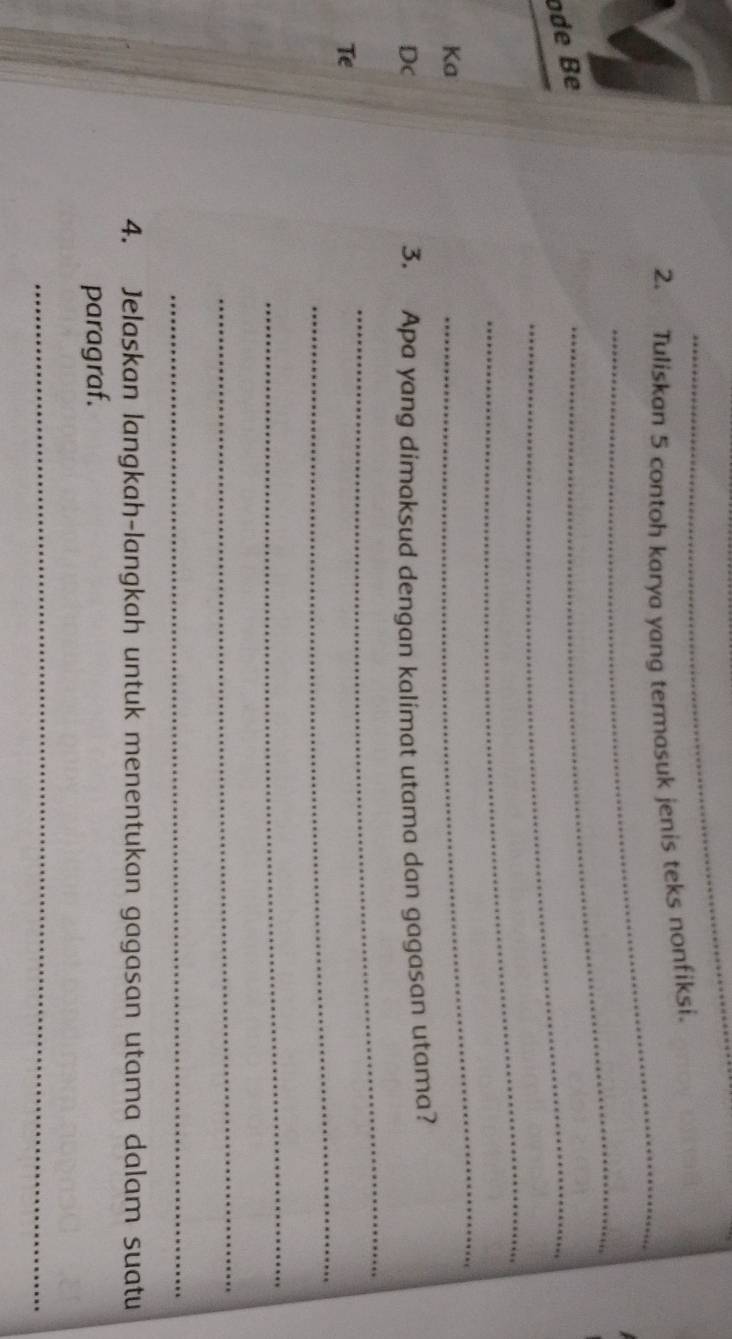 Tuliskan 5 contoh karya yang termasuk jenis teks nonfiksi. 
ode Be 
_ 
_ 
_ 
Ka 
_ 
Dc 3. Apa yang dimaksud dengan kalimat utama dan gagasan utama? 
_ 
Te 
_ 
_ 
_ 
_ 
4. Jelaskan langkah-langkah untuk menentukan gagasan utama dalam suatu 
paragraf. 
_