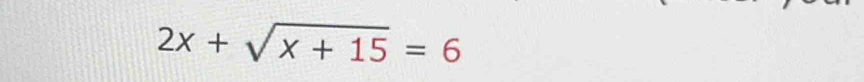 2x+sqrt(x+15)=6