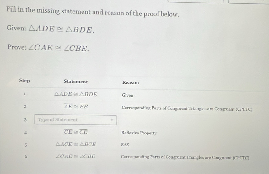 Fill in the missing statement and reason of the proof below.
Given: △ ADE≌ △ BDE.
Prove: ∠ CAE≌ ∠ CBE.